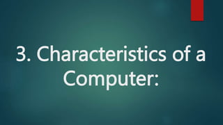 3. Characteristics of a
Computer:
 