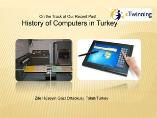 Zile Hüseyin Gazi Ortaokulu Tokat/Turkey
On the Track of Our Recent Past
History of Computers in Turkey
 