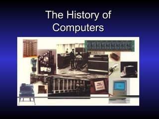 The History of
 Computers
 
