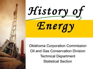 History of Energy Oklahoma Corporation Commission Oil and Gas Conservation Division Technical Department Statistical Section 