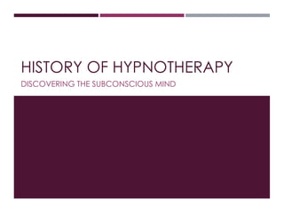 HISTORY OF HYPNOTHERAPY
DISCOVERING THE SUBCONSCIOUS MIND
 