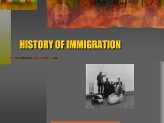 HISTORY OF IMMIGRATION
 