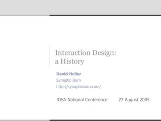 Interaction Design:  a History David Heller  Synaptic Burn http://synapticburn.com/  IDSA National Conference  27 August 2005 
