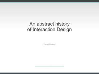 An abstract history of Interaction Design David Malouf 