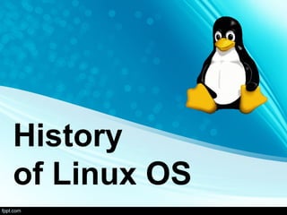 History
of Linux OS
 