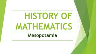 HISTORY OF
MATHEMATICS
Mesopotamia
 