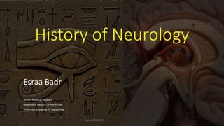 History of Neurology
Esraa Badr
Senior Medical Student
Alexandria Faculty Of Medicine
American Academy Of Neurology
Date 20/2/2018
 