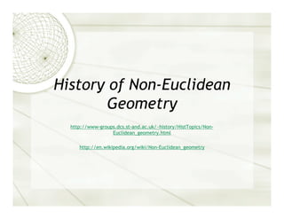 History of Non-Euclidean
       Geometry
  http://www-groups.dcs.st-and.ac.uk/~history/HistTopics/Non-
                  Euclidean_geometry.html

     http://en.wikipedia.org/wiki/Non-Euclidean_geometry