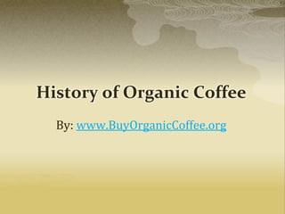 History of Organic Coffee
By: www.BuyOrganicCoffee.org
 