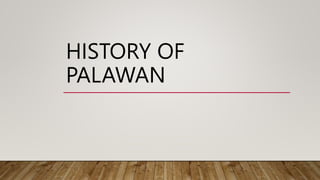 HISTORY OF
PALAWAN
 