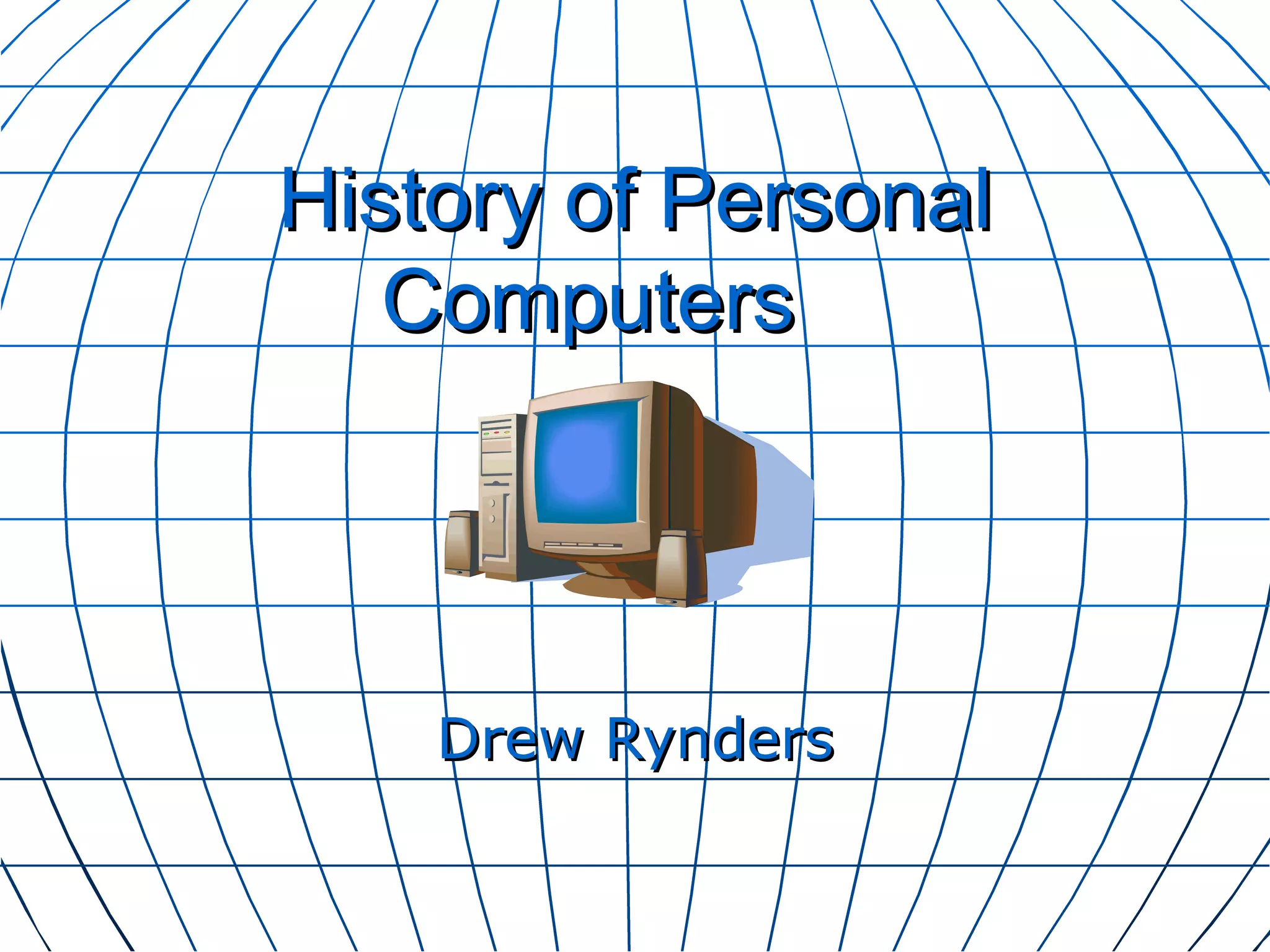 History of Personal Computers Drew Rynders 
