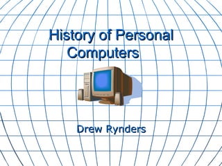 History of Personal Computers Drew Rynders 