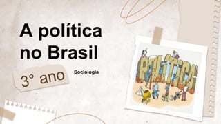 A política
no Brasil
Sociologia
 