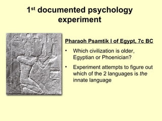 1 st  documented psychology experiment ,[object Object],[object Object],[object Object]
