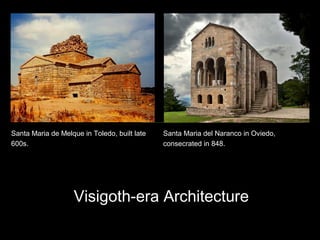 Visigoth-era Architecture
Santa Maria de Melque in Toledo, built late
600s.
Santa Maria del Naranco in Oviedo,
consecrated in 848.
 