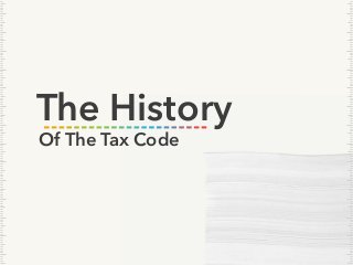 Of The Tax Code
The History
 