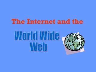 The Internet and the   World Wide Web 