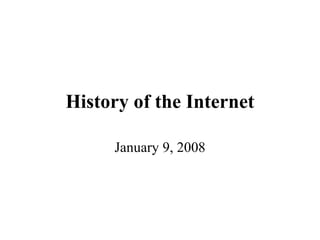 History of the Internet January 9, 2008 