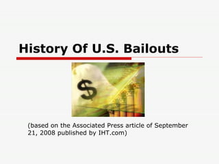 History Of U.S. Bailouts (based on the Associated Press article of September 21, 2008 published by IHT.com) 