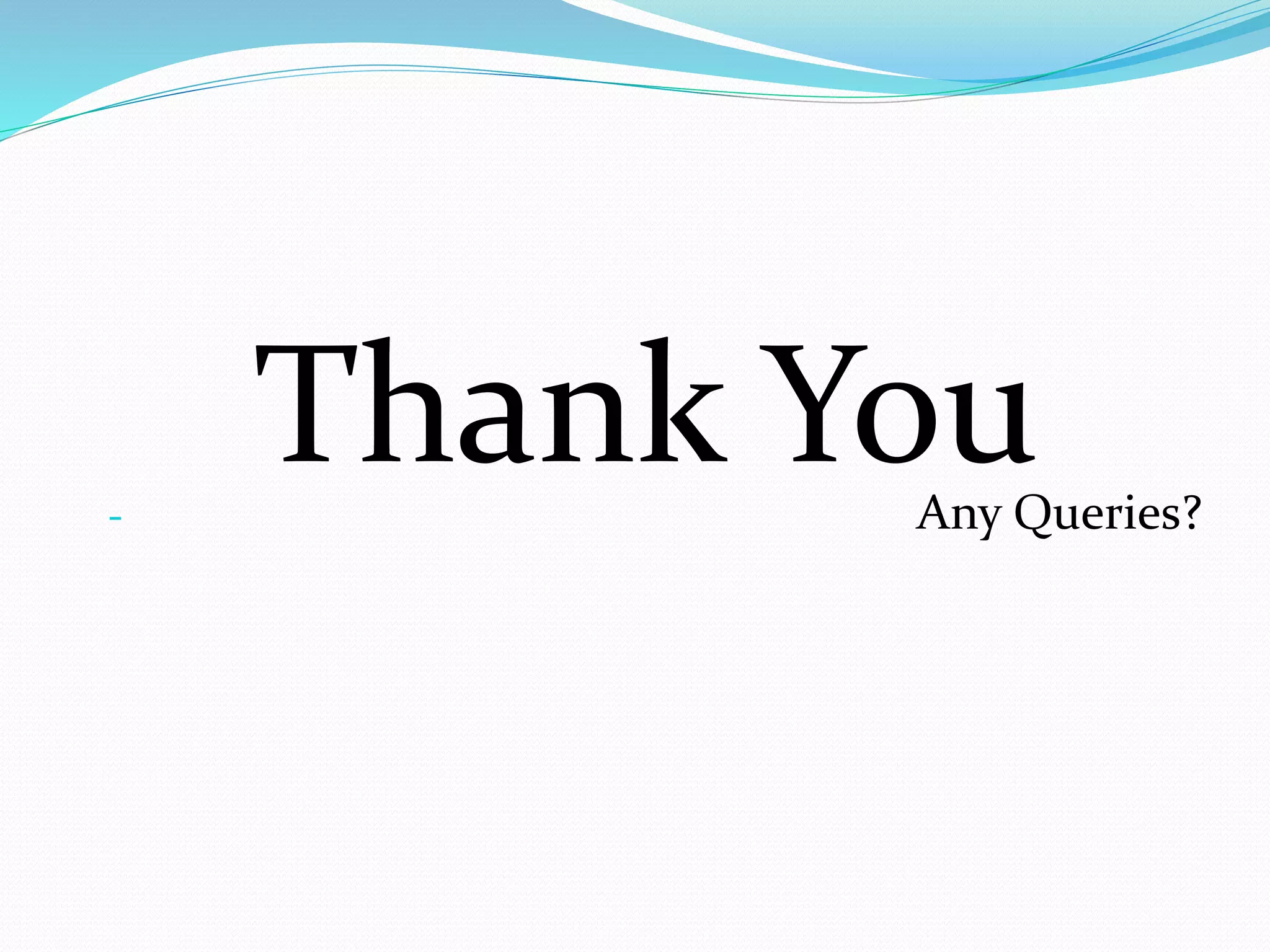 Thank You- Any Queries?
 