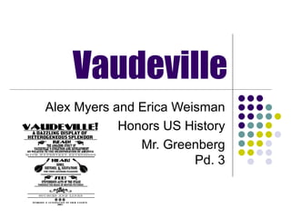 Vaudeville Alex Myers and Erica Weisman Honors US History Mr. Greenberg Pd. 3 