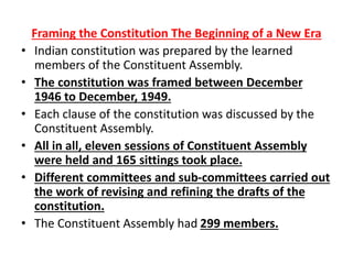 Framing the Constitution The Beginning of a New Era
• Indian constitution was prepared by the learned
members of the Const...