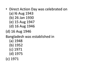 • Direct Action Day was celebrated on
(a) l6 Aug 1943
(b) 26 Jan 1930
(e) 15 Aug 1947
(d) 16 Aug 1946
(d) 16 Aug 1946
Bang...