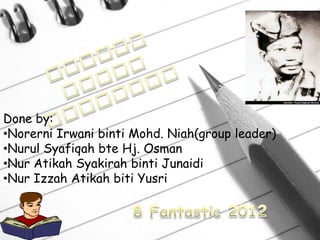 Done by:
•Norerni Irwani binti Mohd. Niah(group leader)
•Nurul Syafiqah bte Hj. Osman
•Nur Atikah Syakirah binti Junaidi
•Nur Izzah Atikah biti Yusri
 