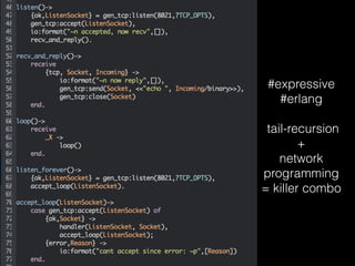 #expressive  
#erlang
!
tail-recursion 
+ 
network 
programming 
= killer combo
 