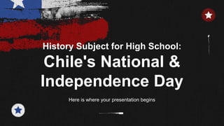 History Subject for High School:
Chile's National &
Independence Day
Here is where your presentation begins
 