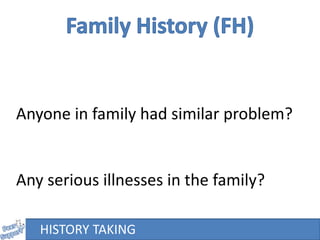 HISTORY TAKING
Anyone in family had similar problem?
Any serious illnesses in the family?
 