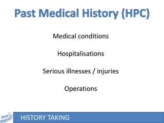 HISTORY TAKINGHISTORY TAKING
Medical conditions
Hospitalisations
Serious illnesses / injuries
Operations
 