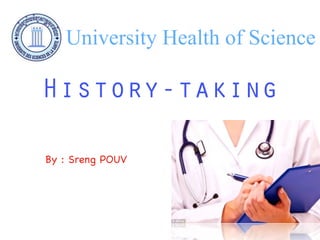 History-taking
By : Sreng POUV
University Health of Science
 