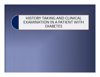 HISTORY TAKING AND CLINICAL
EXAMINATION IN A PATIENT WITH
DIABETES
 