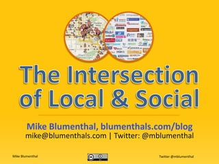 The Intersectionof Local & Social Mike Blumenthal, blumenthals.com/blog mike@blumenthals.com | Twitter: @mblumenthal 
