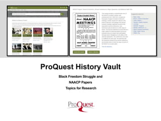(Edit and/or crop photo to align within this space)
ProQuest History Vault
Black Freedom Struggle and
NAACP Papers
Topics for Research
 