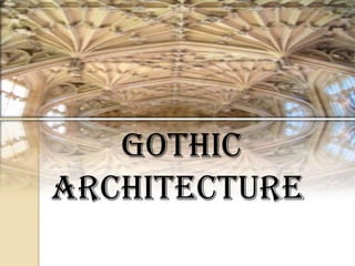 GOTHIC
ARCHITECTURE
 