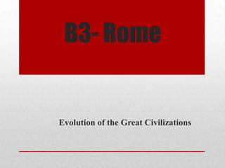 B3- Rome

Evolution of the Great Civilizations

 
