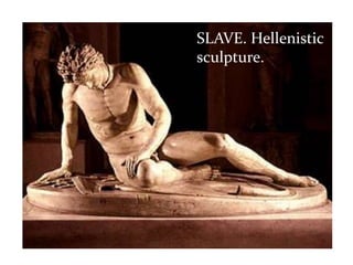 SLAVE. Hellenistic
sculpture.
 
