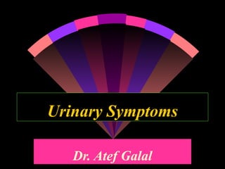 Urinary Symptoms

   Dr. Atef Galal
 