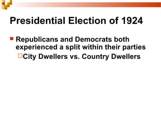 Presidential Election of 1924
 Republicans and Democrats both
experienced a split within their parties
City Dwellers vs. Country Dwellers
 