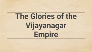 The Glories of the
Vijayanagar
Empire
 