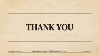 THANK YOU
MONDAY ● OCTOBER 2 ● 2021 NEWSPAPER CLIPPING STYLE FOR HISTORY CLASS EDITION Nº 001
 