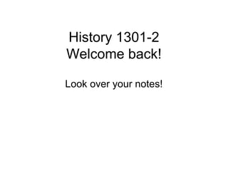History 1301-2 
Welcome back! 
Look over your notes! 
 