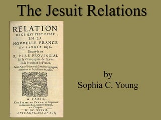The Jesuit Relations
by
Sophia C. Young
 