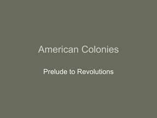 American Colonies Prelude to Revolutions 