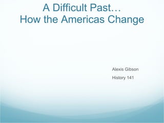 A Difficult Past… How the Americas Change ,[object Object],[object Object]