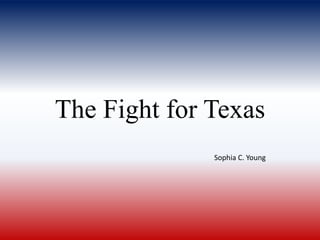 The Fight for Texas Sophia C. Young 