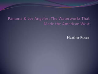 Panama & Los Angeles: The Waterworks That Made the American West  Heather Rocca 