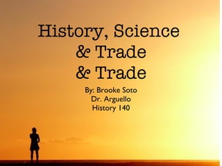 History, Science  & Trade & Trade ,[object Object],[object Object],[object Object]